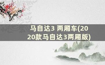 马自达3 两厢车(2020款马自达3两厢版)